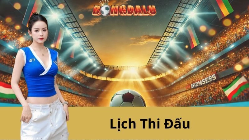 Lịch Thi Đấu - Lịch Thi Đấu Bóng Đá Tại Bongdalu